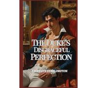 The Duke’s Disgraceful Perfection: A Dangerous Regency Romance of Sinister Secrets, Stolen Glances, Sculpted Scandal and a Duke Too Perfect to Escape