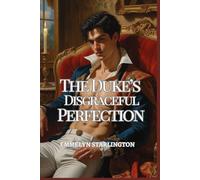 The Duke’s Disgraceful Perfection: A Dangerous Regency Romance of Sinister Secrets, Stolen Glances, Sculpted Scandal and a Duke Too Perfect to Escape