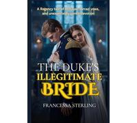 The Duke’s Illegitimate Bride: A Spicy Slow-Burn Regency Romance of a Scarred Duke, a Hidden Daughter, and a Perilous Marriage of Convenience