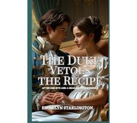 The Duke Vetoes the Recipe: A Regency Rom-Com Featuring Explosive Recipes, Surprising Passion, and One Duke’s Most Dangerous Mission Yet