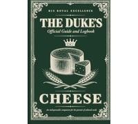 The Duke's Official Cheese Guide and Logbook: A Gentleman's Companion for Tasting, Judging, and Recording Fine Fromage