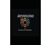 The DUMAN (Dimensionless Unbound Matrix of Absolute Nullity) Theory: An Exploration of Fundamental Energy Forms, Mass and the Origin of Space-Time.