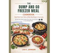 The Dump and Go Freezer Meal Cookbook: Dump Meals, Freezer Meals & Make-Ahead Recipes for Busy Families-Quick Prep, Batch Cooking, Slow Cooker & One-Pot Dinners for Easy Weeknight Meals
