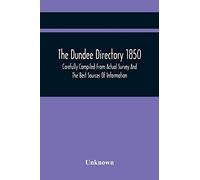 The Dundee Directory 1850, Carefully Compiled From Actual Survey And The Best Sources Of Information