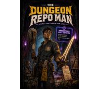 The Dungeon Repo Man: A Darkly Funny Dungeon Crawl LitRPG