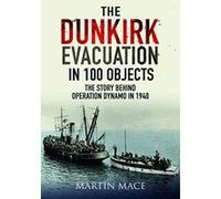The Dunkirk Evacuation in 100 Objects: The Story Behind Operation Dynamo in 1940 - [Version Originale] Inconnu (Auteur)