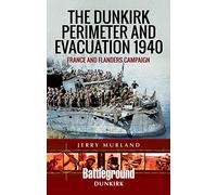 The Dunkirk Perimeter and Evacuation 1940: France and Flanders Campaign