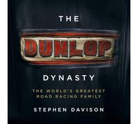 The Dunlop Dynasty: The World's Greatest Road Racing Family