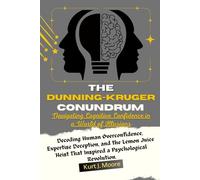 The Dunning-Kruger Conundrum: Navigating Cognitive Confidence in a World of Illusions: Decoding Human Overconfidence, Expertise Deception, and the ... That Inspired a Psychological Revolution.