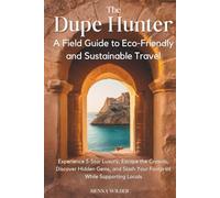 The Dupe Hunter - A Field Guide to Eco-Friendly and Sustainable Travel: Experience 5-Star Luxury, Escape the Crowds, Discover Hidden Gems, and Slash Your Footprint While Supporting Locals