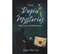 The Dupin Mysteries: Three Ground-breaking Mysteries That Created the Detective Genre