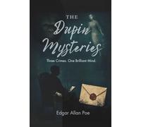 The Dupin Mysteries: Three Ground-breaking Mysteries That Created the Detective Genre