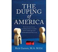 The Duping Of America: How We Have Been Deceived Into Thinking Abortion Is Acceptable, And The Scientific, Legal, Moral And Philosophical Pro