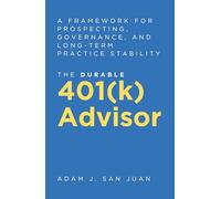 The Durable 401(k) Advisor: The Durable 401(k) Advisor A Framework for Prospecting, Governance, and Long-Term Practice Stability
