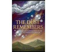 THE DUST REMEMBERS What Really Happens When We Die According to Scripture: Unveiling the Forgotten Biblical Truth About the Sleep of Death and the Promise of Awakening