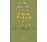 The Dutch Anabaptists: Stone Lectures, Princeton Theological Seminary, 1918-1919