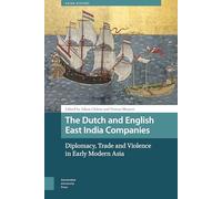 The Dutch and English East India Companies: Diplomacy, Trade and Violence in Early Modern Asia