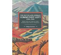 The Dutch and German Communist Left (1900-68): Neither Lenin Nor Trotsky Nor Stalin!: All Workers Must Think for Themselves!