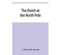 The Dutch At The North Pole And The Dutch In Maine. A Paper Read Before The New York Historical Society, 3d March, 1857