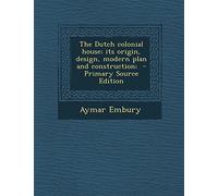 The Dutch Colonial House; Its Origin, Design, Modern Plan and Construction; - Primary Source Edition