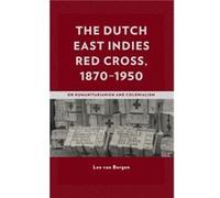 The Dutch East Indies Red Cross 18701950 by Leo van Bergen Leo van Bergen (Auteur)
