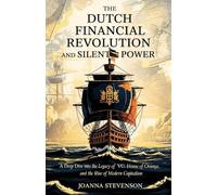 The Dutch Financial Revolution and silent Power.: A Deep Dive into the legacy of the VOC, the house of orange and the rise of modern capitalism.