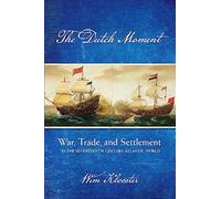 The Dutch Moment: War, Trade, and Settlement in the Seventeenth-Century Atlantic World