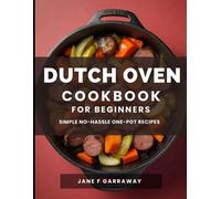 The Dutch Oven Cookbook For Beginners: Mouthwatering Flavorful One-Pot Comfort Meal Recipes; Pot Roasts, Stews, Bread, Baked Goods, And More - All Prepared In The Versatile Pot