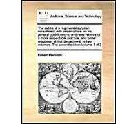 The Duties Of A Regimental Surgeon Considered: With Observations On His General Qualifications; And Hints Relative To A More Respectable Practice, And Better Regulation Of That Department. In Two Volu