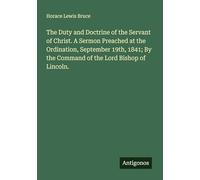 The Duty and Doctrine of the Servant of Christ. A Sermon Preached at the Ordination, September 19th, 1841; By the Command of the Lord Bishop of Lincoln.