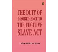 The Duty of Disobedience to the Fugitive Slave Act