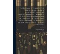 The Duty Of Living For The Good Of Posterity. A Sermon, Delivered At North-Yarmouth, December, 22, 1820, In Commemoration Of The Close Of The Second C