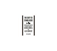 The Duty To Stand Aside: Nineteen Eighty-Four And The Wartime Quarrel Of George Orwell And Alex Comfort
