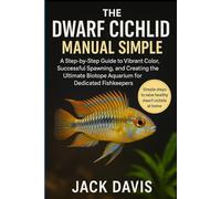 THE DWARF CICHLID MANUAL MADE SIMPLE: A Step-by-Step Guide to Vibrant Color, Successful Spawning, and Creating the Ultimate Biotope Aquarium for Dedicated Fishkeepers.