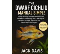 THE DWARF CICHLID MANUAL MADE SIMPLE: A Step-by-Step Guide to Vibrant Color, Successful Spawning, and Creating the Ultimate Biotope Aquarium for Dedicated Fishkeepers.
