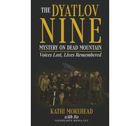 The Dyatlov Nine: Mystery on Dead Mountain: Voices Lost, Lives Remembered