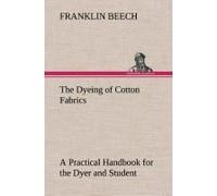 The Dyeing Of Cotton Fabrics A Practical Handbook For The Dyer And Student