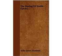 The Dyeing of Textile Fabrics Hummel, John James (Auteur)