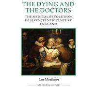 The Dying And The Doctors: The Medical Revolution In Seventeenth-Century England (Royal Historical Society Studies In History New Series) (Paperback) Ian Mortimer, (Auteur)