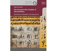 The Dynamic Non-Duality of Dharmadhatu: Elucidations of Buddhist Truth Expressions