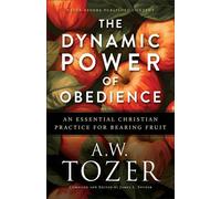 The Dynamic Power of Obedience An Essential Christian Practice for Bearing Fruit - A.W. Tozer - Baker publishing group - ebook (ePub) - Livre