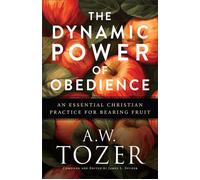The Dynamic Power of Obedience An Essential Christian Practice for Bearing Fruit - A.W. Tozer - Bethany House Publishers - ebook (ePub) - Livre