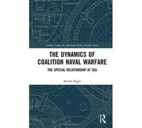 The Dynamics of Coalition Naval Warfare: The Special Relationship at Sea (Corbett Centre for Maritime Policy Studies Series) - [Livre en VO] Steven Paget (Auteur)