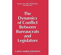 The Dynamics Of Conflict Between Bureaucrats And Legislators
