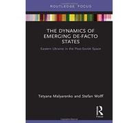 The Dynamics of Emerging De-Facto States: Eastern Ukraine in the Post-Soviet Space - [Version Originale] Inconnu (Auteur)