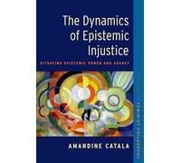 Les dynamiques de l'injustice épistémique – Situer le pouvoir et l'agence épistémiques