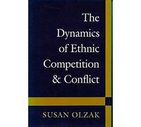 The Dynamics Of Ethnic Competition And Conflict
