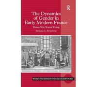 The Dynamics of Gender in Early Modern France: Women Writ, Women Writing