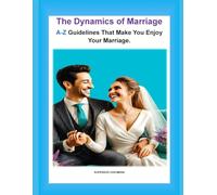 The Dynamics of Marriage: A-Z Guidelines To Help You Enjoy Your Marriage