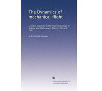 The dynamics of mechanical flight; lectures delivered at the Imperial college of science and technology, March, 1910 and 1911 (1912)